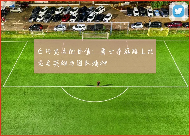 白巧克力的价值：勇士夺冠路上的无名英雄与团队精神